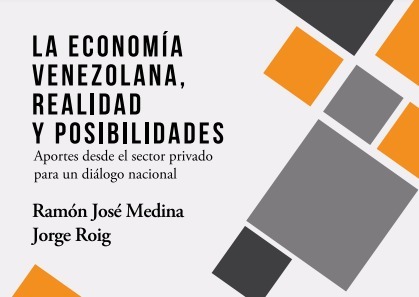 La economía venezolana, realidad y posibilidades. Aportes desde el sector privado para un diálogo nacional