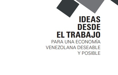 Ideas desde el trabajo para una economía venezolana, deseable y posible